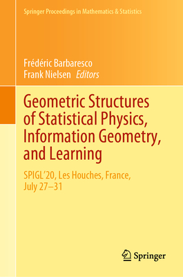 Geometric Structures of Statistical Physics, Information Geometry, and Learning: Spigl'20, Les Houches, France, July 27-31 - Barbaresco, Frdric (Editor), and Nielsen, Frank (Editor)