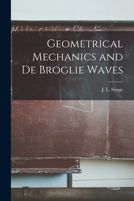 Geometrical Mechanics and De Broglie Waves - Synge, J L (John Lighton) 1897- (Creator)