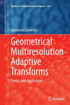 Geometrical Multiresolution Adaptive Transforms: Theory and Applications - Lisowska, Agnieszka