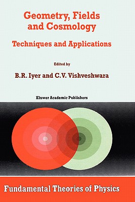 Geometry, Fields and Cosmology: Techniques and Applications - Iyer, B R (Editor), and Vishveshwara, C V (Editor)
