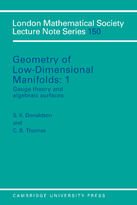 Geometry of Low-Dimensional Manifolds: Volume 1, Gauge Theory and Algebraic Surfaces - Donaldson, S. K. (Editor), and Thomas, C. B. (Editor)