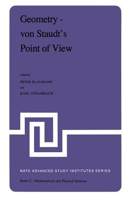 Geometry -- Von Staudt's Point of View: Proceedings of the NATO Advanced Study Institute Held at Bad Windsheim, West Germany, July 21--August 1,1980 - Plaumann, P (Editor), and Strambach, K (Editor)