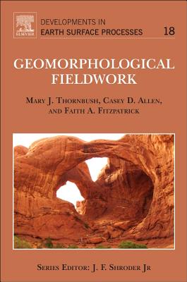 Geomorphological Fieldwork: Volume 18 - Thornbush, Mary J, and Allen, Casey D, and Fitzpatrick, Faith A