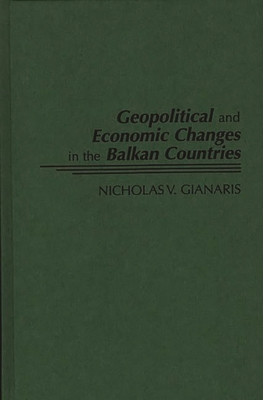 Geopolitical and Economic Changes in the Balkan Countries - Gianaris, Nicholas V.