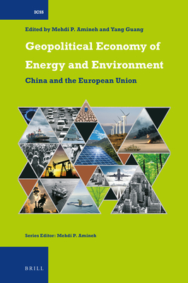 Geopolitical Economy of Energy and Environment: China and the European Union - Amineh, Mehdi P, and Yang, Guang