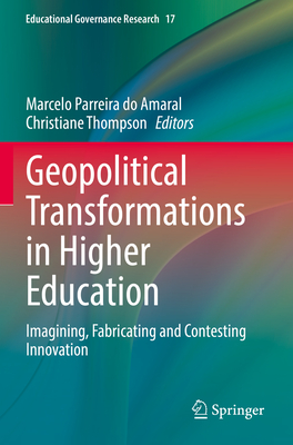 Geopolitical Transformations in Higher Education: Imagining, Fabricating and Contesting Innovation - Parreira do Amaral, Marcelo (Editor), and Thompson, Christiane (Editor)