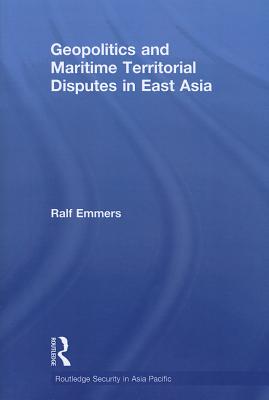 Geopolitics and Maritime Territorial Disputes in East Asia - Emmers, Ralf