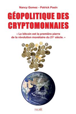 Geopolitique Des Cryptomonnaies: Le Bitcoin Est La Premi?re Pierre de la R?volution Mon?taire Du 21e Si?cle. - Gomez, Nancy, and Pasin, Patrick