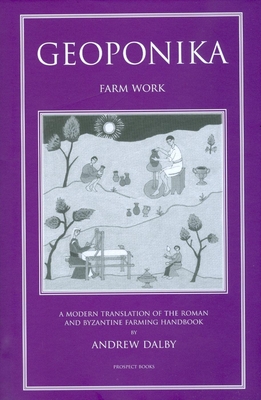 Geoponika: Farm Work - A Modern Translation of the Roman and Byzantine Farming Handbook - Dalby, Andrew