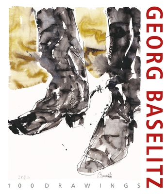 Georg Baselitz. 100 Drawings: From the Beginning until the Present - Bailey, Colin B. (Editor), and Schrder, Klaus Albrecht (Editor), and Hoerschelmann, Antonia (Contributions by)