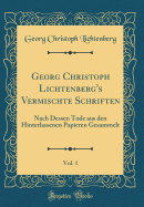 Georg Christoph Lichtenberg's Vermischte Schriften, Vol. 1: Nach Dessen Tode Aus Den Hinterlassenen Papieren Gesammelt (Classic Reprint)