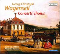 Georg Christoph Wagenseil: Concerts choisis - Echo du Danube; Alexander Weimann (conductor)