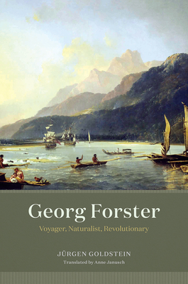 Georg Forster: Voyager, Naturalist, Revolutionary - Goldstein, Jurgen