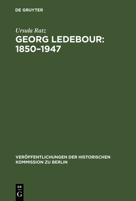 Georg Ledebour: 1850-1947 - Ratz, Ursula, and Kluke, Paul (Introduction by)