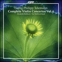Georg Philipp Telemann: Complete Violin Concertos Vol. 6 - Elizabeth Wallfisch (violin); Wallfisch Band; Elizabeth Wallfisch (conductor)