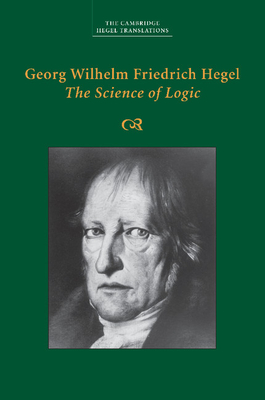 Georg Wilhelm Friedrich Hegel: The Science of Logic - Hegel, Georg Wilhelm Fredrich, and Di Giovanni, George (Edited and translated by)