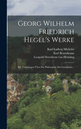 Georg Wilhelm Friedrich Hegel's Werke: Bd. Vorlesungen ber Die Philosophie Der Geschichte...