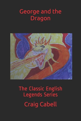 George and the Dragon: The Classic English Legends Series - Cabell, Craig