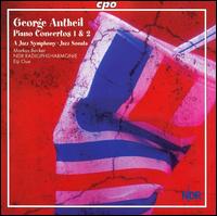 George Antheil: Piano Concertos Nos. 1 & 3; a Jazz Symphony; Jazz Sonata - Markus Becker (piano); NDR Radio Philharmonic Orchestra; Eiji Oue (conductor)
