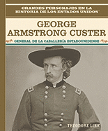 George Armstrong Custer: General de la Caballer?a Estadounidense (General of the U.S. Cavalry)