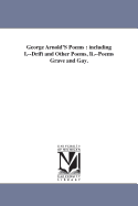 George Arnold's Poems: Including I.--Drift and Other Poems, II.--Poems Grave and Gay.