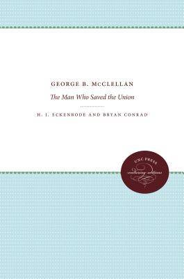 George B. McClellan: The Man Who Saved the Union - Eckenrode, H J, and Conrad, Bryan