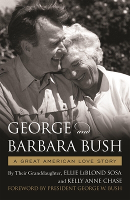 George & Barbara Bush: A Great American Love Story - Sosa, Ellie LeBlond, and Chase, Kelly Anne, and W. Bush, President George (Foreword by)