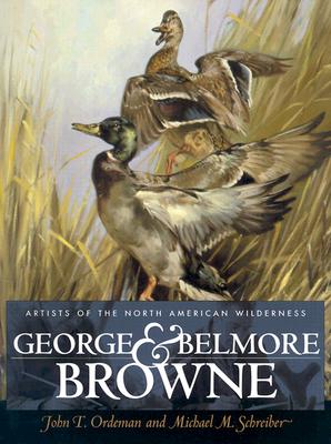 George & Belmore Browne: Artists of the North American Wilderness - Ordeman, John T, and Schreiber, Michael M