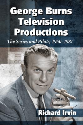 George Burns Television Productions: The Series and Pilots, 1950-1981 - Irvin, Richard