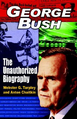 George Bush: The Unauthorized Biography - Tarpley, Webster Griffin, and Chaitkin, Anton