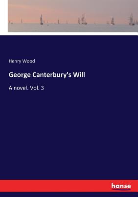 George Canterbury's Will: A novel. Vol. 3 - Wood, Henry