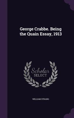 George Crabbe. Being the Quain Essay, 1913 - Strang, William