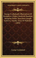 George Cruikshank's Illustrations Of Humphrey Clinker, Roderick Random, Peregrine Pickle, Tom Jones, Joseph Andrews, Amelia, Vicar Of Wakefield (1836)