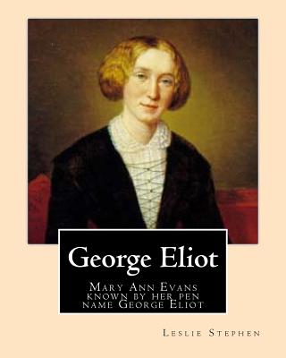 George Eliot. by: Leslie Stephen: Mary Ann Evans (22 November 1819 - 22 December 1880; Alternatively Mary Anne or Marian), Known by Her Pen Name George Eliot, Was an English Novelist, Poet, Journalist, Translator and One of the Leading Writers of the... - Stephen, Leslie, Sir