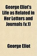 George Eliot's Life as Related in Her Letters and Journals (V.1)