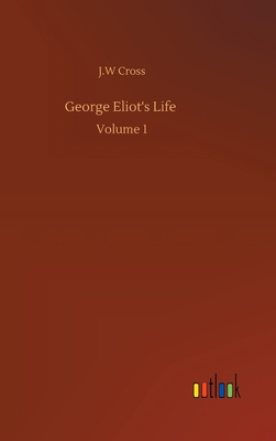 George Eliot's Life: Volume 1 - Cross, J W