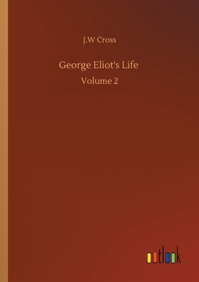 George Eliot's Life: Volume 2 - Cross, J W