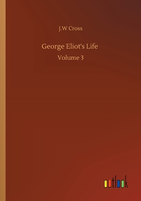 George Eliot's Life: Volume 3 - Cross, J W