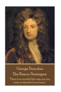 George Farquhar - The Beaux-Strategem: "There Is No Scandal Like Rags, Nor Any Crime So Shameful as Poverty."