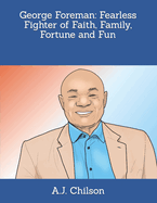 George Foreman: Fearless Fighter of Faith, Family, Fortune and Fun