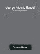 George Frideric Handel; his personality & his times