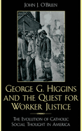 George G. Higgins and the Quest for Worker Justice: The Evolution of Catholic Social Thought in America