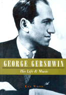 George Gershwin: His Life and Music