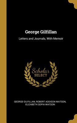 George Gilfillan: Letters and Journals, With Memoir - Gilfillan, George, and Watson, Robert Addison, and Watson, Elizabeth Sopia