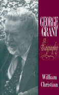 George Grant a Biog - Christian, William (Editor)