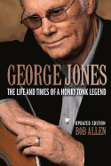 George Jones: The Life and Times of a Honky Tonk Legend, Updated Edition
