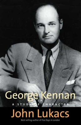 George Kennan: A Study of Character - Lukacs, John
