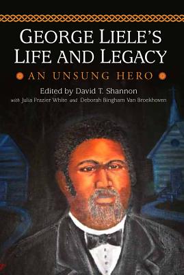 George Liele's Life and Legacy: An Unsung Hero - Shannon, David (Editor), and White, Julia (Editor), and Van Broekhoven, Deborah (Editor)
