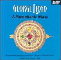George Lloyd: A Symphonic Mass - Brighton Festival Chorus (choir, chorus); Bournemouth Symphony Orchestra; George Lloyd (conductor)