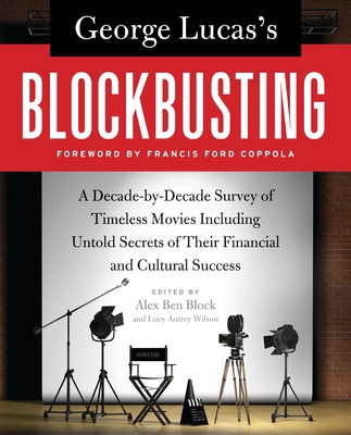 George Lucas's Blockbusting: A Decade-By-Decade Survey of Timeless Movies Including Untold Secrets of Their Financial and Cultural Success - Block, Alex Ben, and Wilson, Lucy Autrey